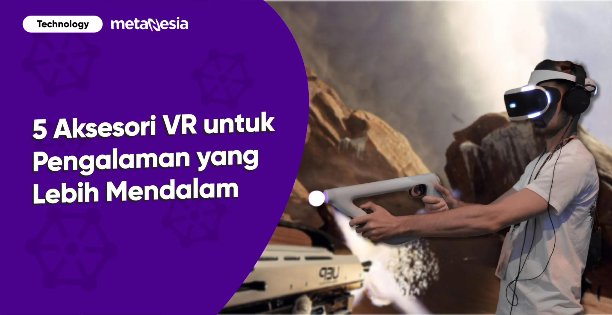Daftar Aksesori Virtual Reality yang Kamu Butuhkan untuk Pengalaman yang Lebih Mendalam