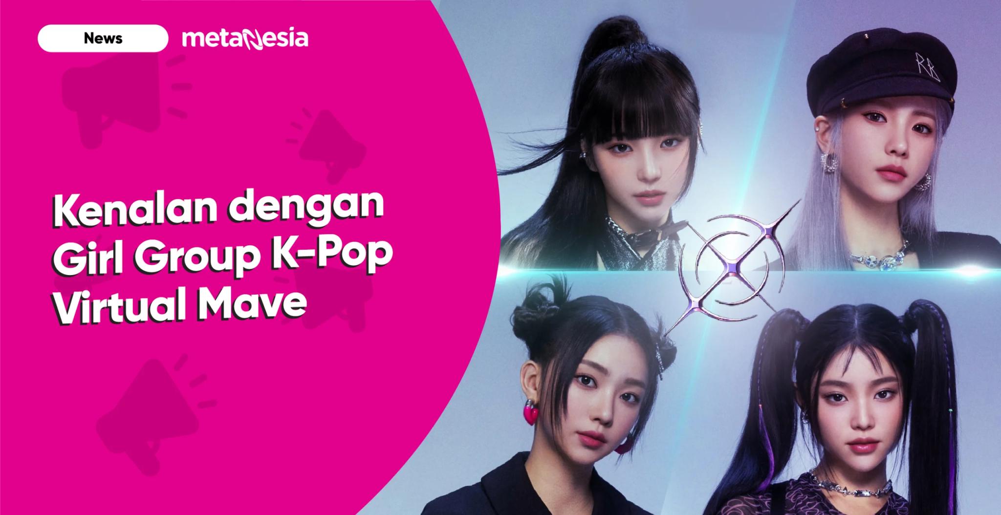 Yuk, Kenalan dengan Girl Group Idol K-Pop Virtual MAVE yang Baru Debut!