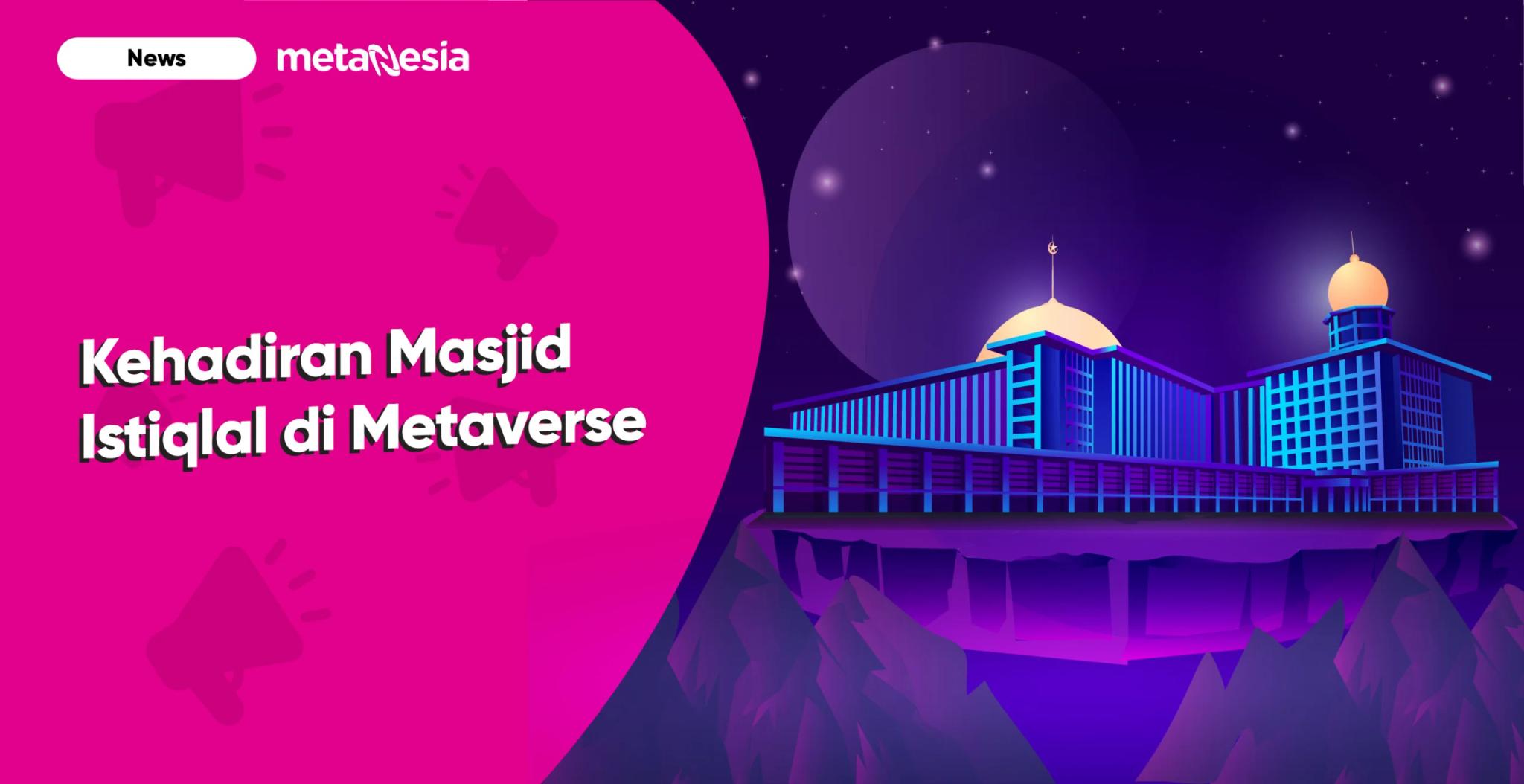 Kehadiran Masjid Istiqlal sebagai Masjid Pertama di Ekosistem Metaverse Indonesia
