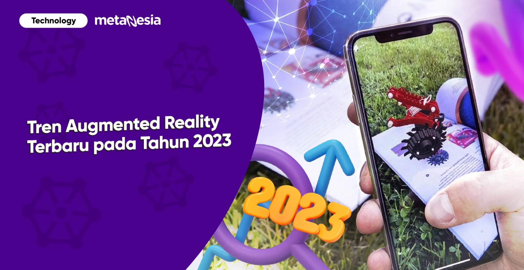 Revolusi AR Telah Tiba, Berikut Adalah 4 Tren Augmented Reality Terbaru untuk Tahun 2023