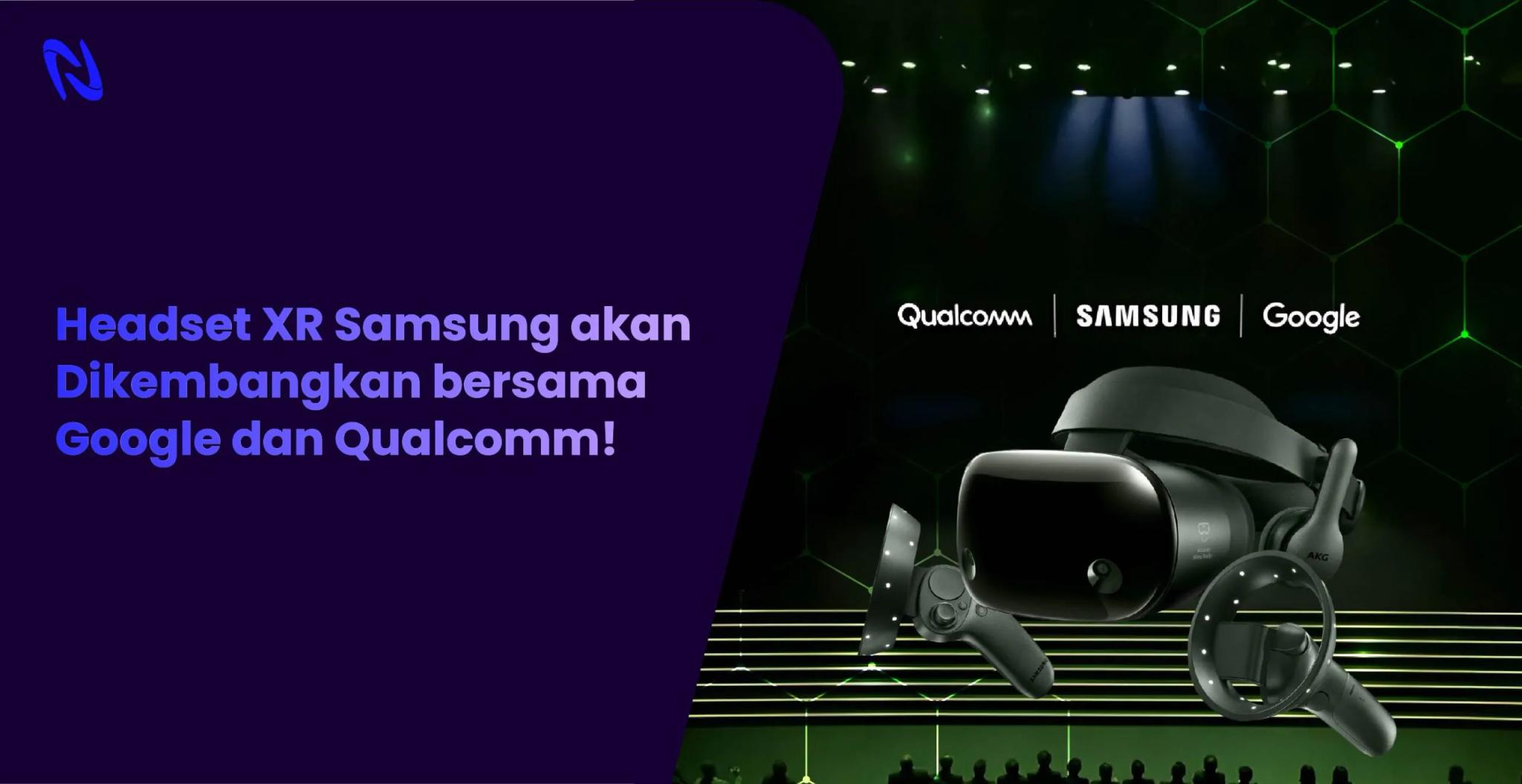 Headset XR Samsung akan Dikembangkan bersama Google dan Qualcomm!