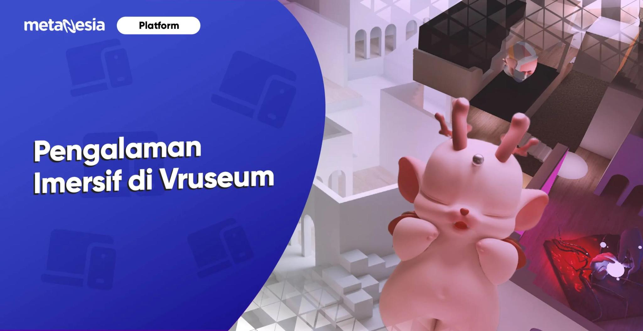 Pengalaman Imersif Virtual di Vruseum, Menyajikan Dunia Digital yang Unik