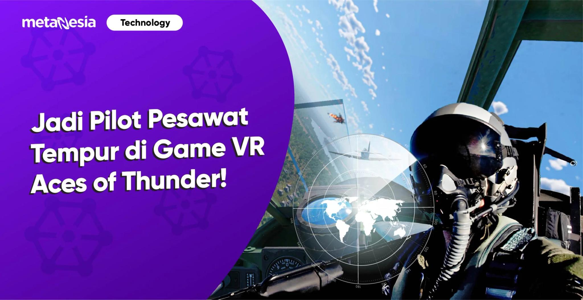 Rasakan Sensasi Menjadi Pilot Pesawat Tempur di Permainan VR Aces of Thunder!