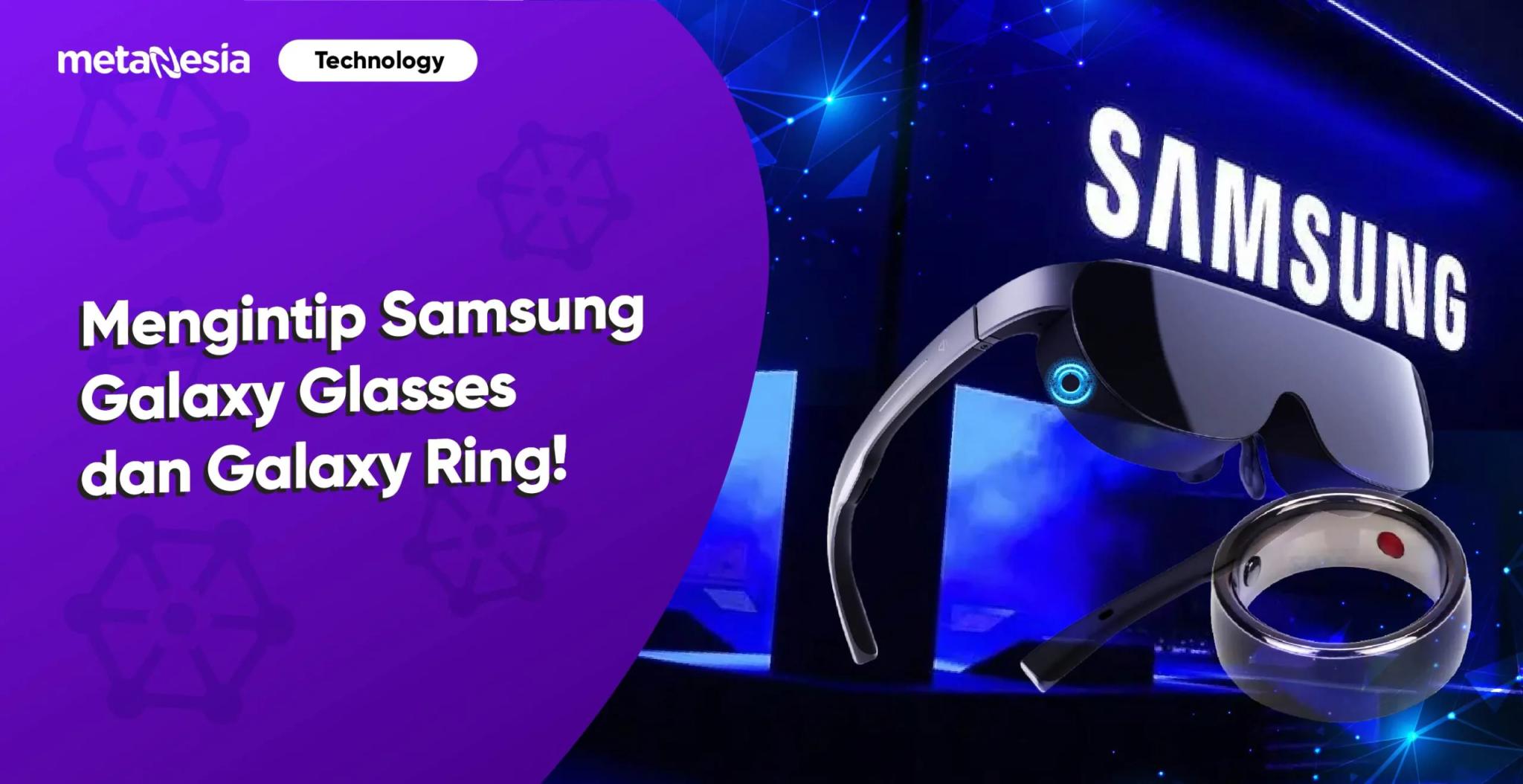 Mengintip Samsung Galaxy Glasses dan Galaxy Ring!