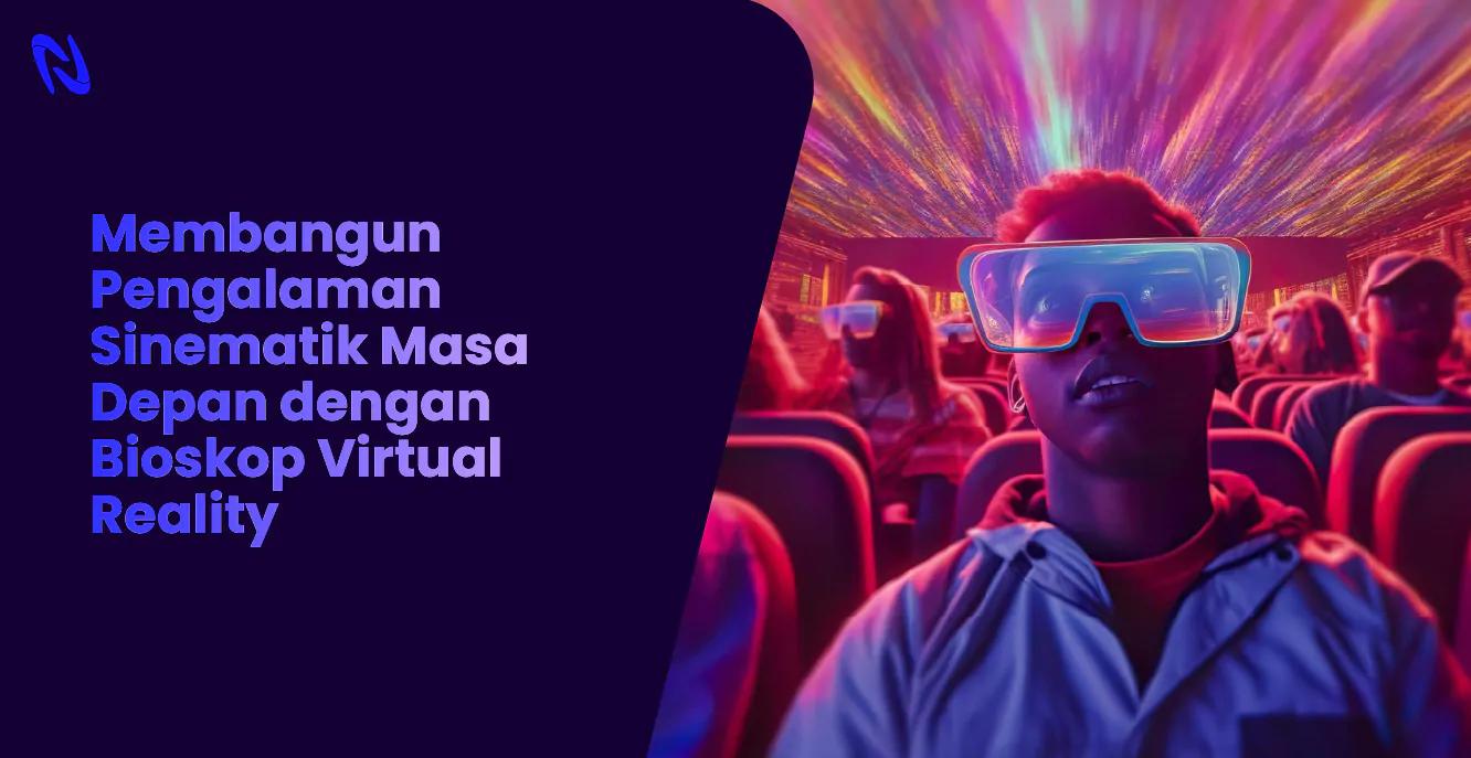 Membangun Pengalaman Sinematik Masa Depan dengan Bioskop Virtual Reality