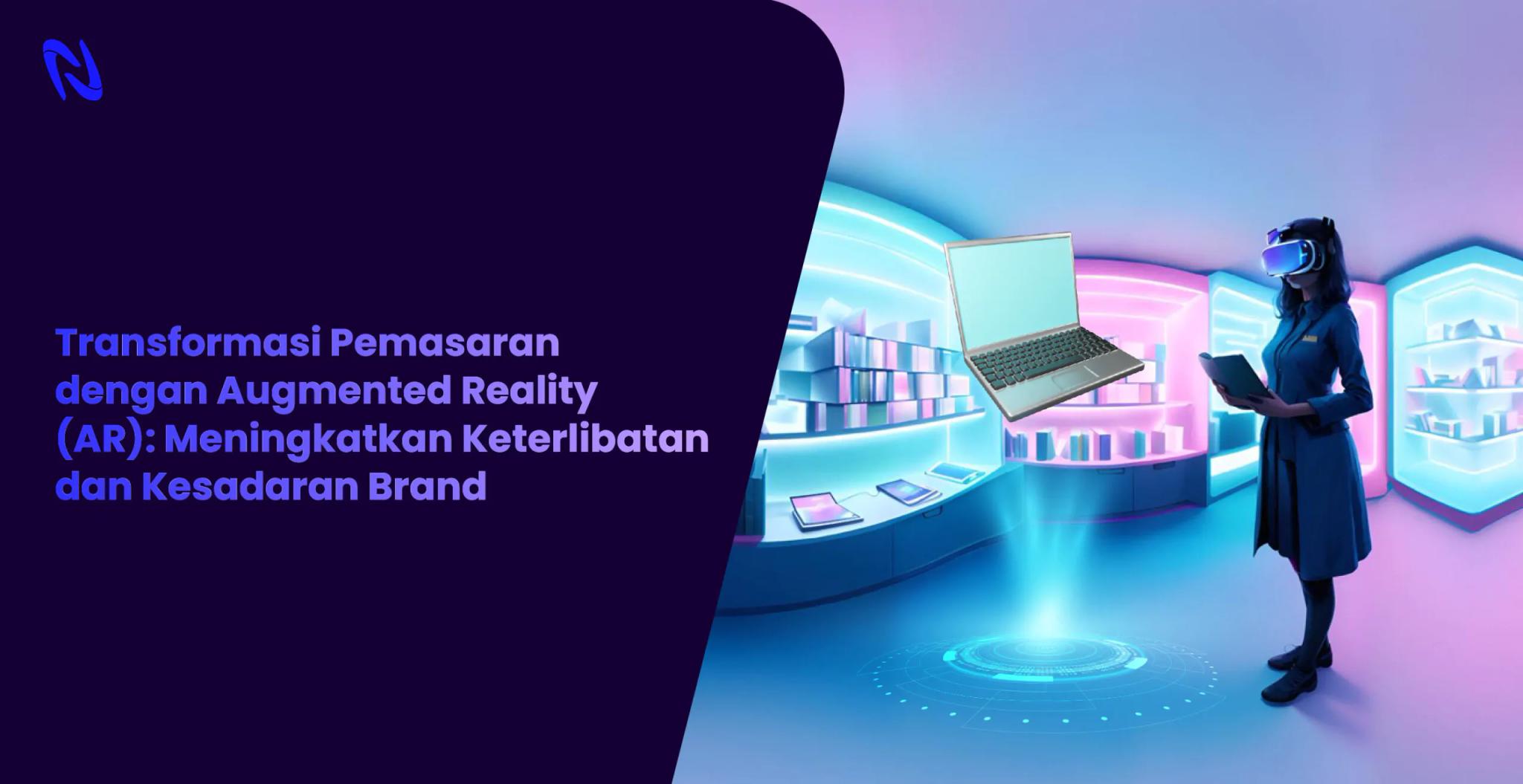Transformasi Pemasaran dengan Augmented Reality (AR): Meningkatkan Keterlibatan dan Kesadaran Brand