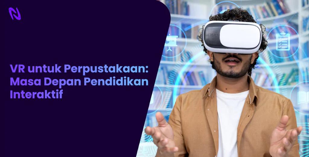 Virtual Reality (VR) untuk Perpustakaan: Masa Depan Pendidikan Interaktif