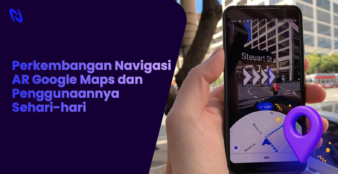 Perkembangan Navigasi AR Google Maps dan Penggunaannya Sehari-hari