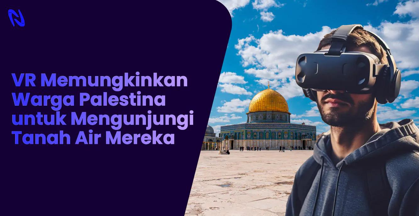 Virtual Reality Memungkinkan Warga Palestina untuk Mengunjungi Tanah Air Mereka