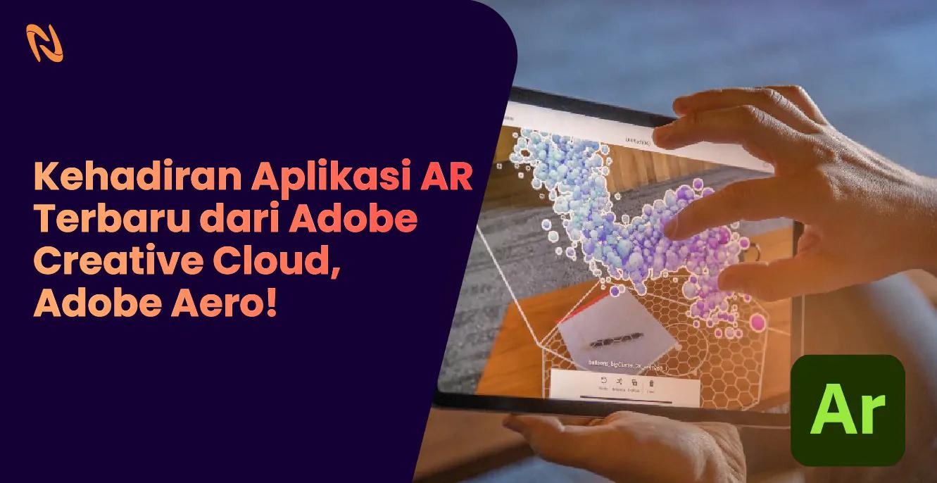 Kehadiran Aplikasi AR Terbaru dari Adobe Creative Cloud, Adobe Aero! Apa Kelebihan dan Bagaimana Cara Menggunakan Adobe Aero?