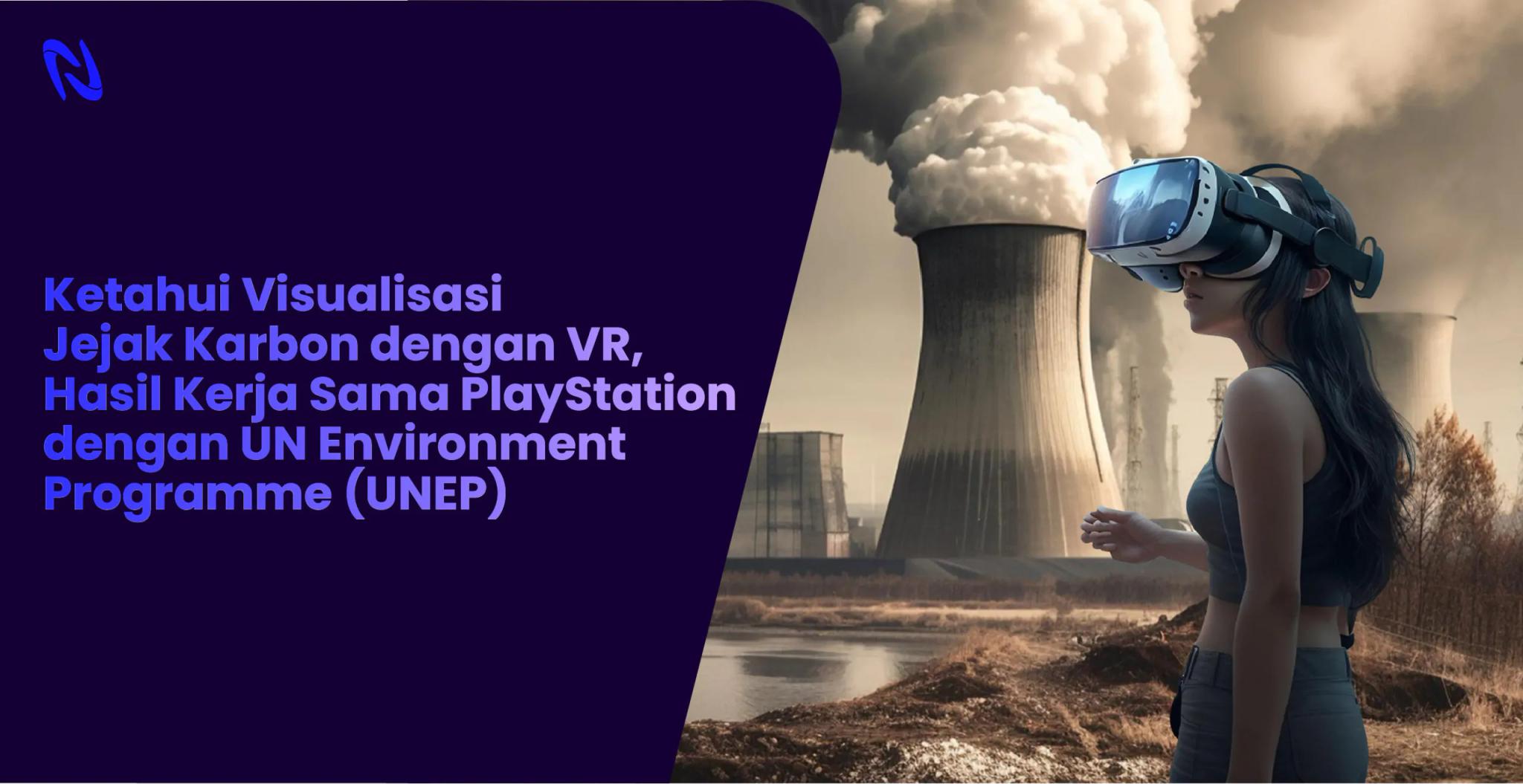 Ketahui Visualisasi Jejak Karbon dengan VR, Hasil Kerja Sama PlayStation dengan UN Environment Programme (UNEP)
